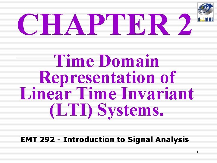 CHAPTER 2 Time Domain Representation of Linear Time Invariant (LTI) Systems. EMT 292 -