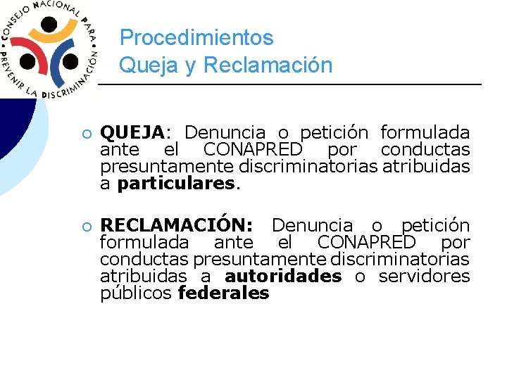 Procedimientos Queja y Reclamación ¡ QUEJA: Denuncia o petición formulada ante el CONAPRED por