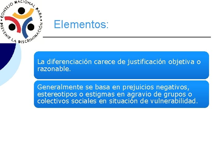 Elementos: La diferenciación carece de justificación objetiva o razonable. Generalmente se basa en prejuicios