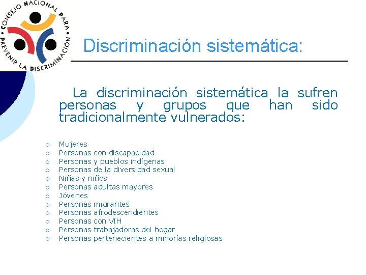 Discriminación sistemática: La discriminación sistemática la sufren personas y grupos que han sido tradicionalmente