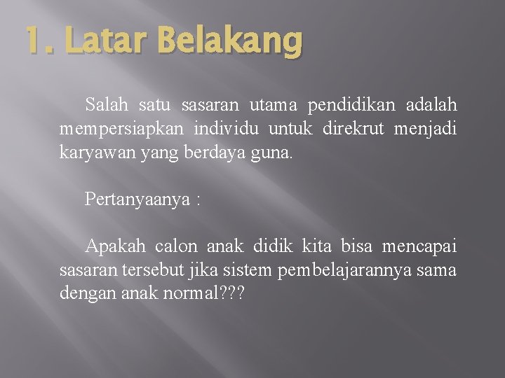 1. Latar Belakang Salah satu sasaran utama pendidikan adalah mempersiapkan individu untuk direkrut menjadi