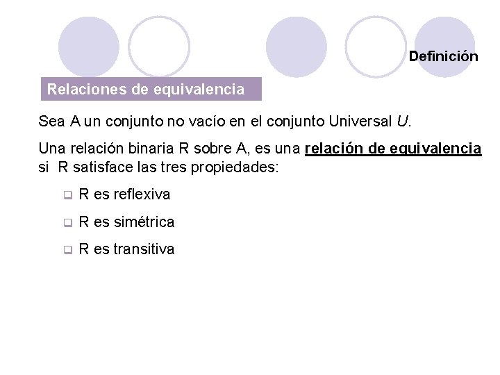 Definición Relaciones de equivalencia Sea A un conjunto no vacío en el conjunto Universal Definición Relaciones de equivalencia Sea A un conjunto no vacío en el conjunto Universal