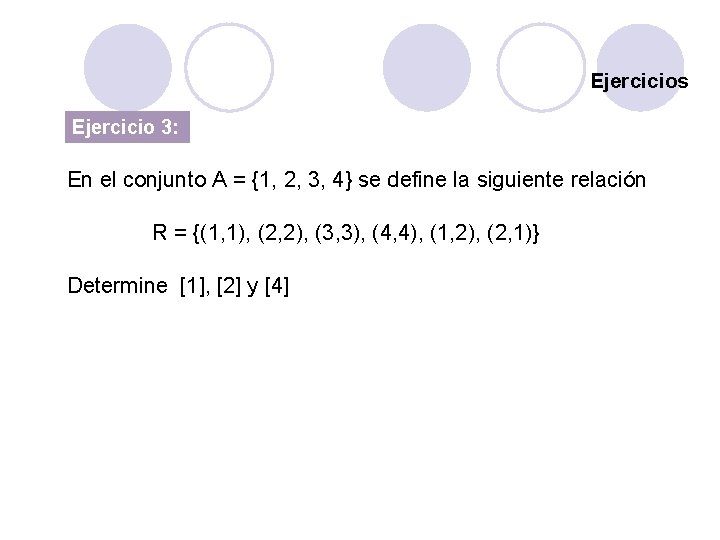 Ejercicios Ejercicio 3: En el conjunto A = {1, 2, 3, 4} se define