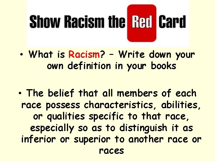  • What is Racism? – Write down your own definition in your books