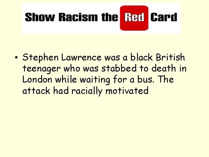  • Stephen Lawrence was a black British teenager who was stabbed to death
