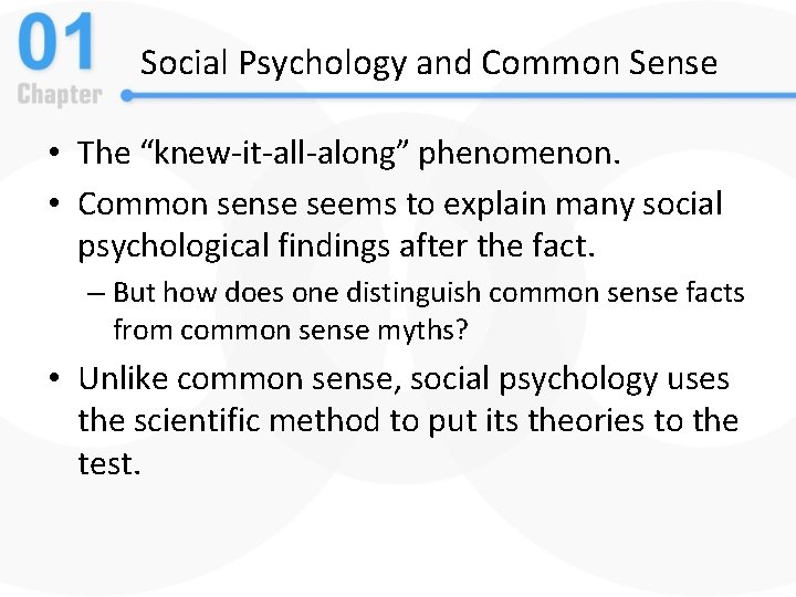 Social Psychology and Common Sense • The “knew-it-all-along” phenomenon. • Common sense seems to
