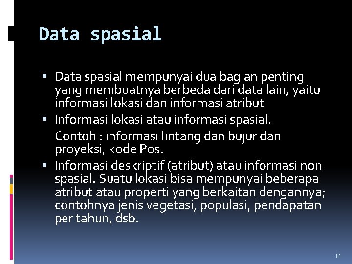 Data spasial mempunyai dua bagian penting yang membuatnya berbeda dari data lain, yaitu informasi
