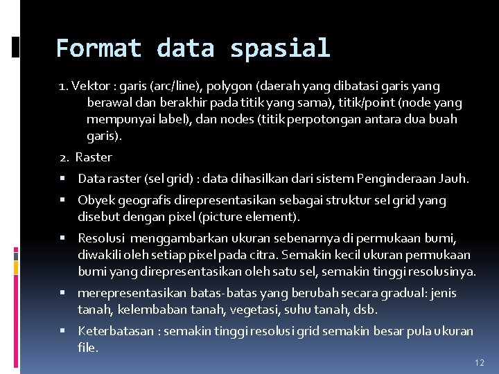 Format data spasial 1. Vektor : garis (arc/line), polygon (daerah yang dibatasi garis yang