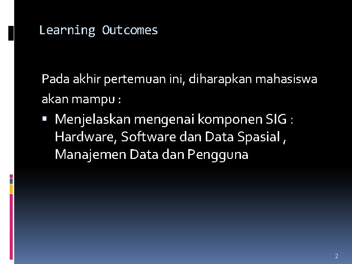 Learning Outcomes Pada akhir pertemuan ini, diharapkan mahasiswa akan mampu : Menjelaskan mengenai komponen