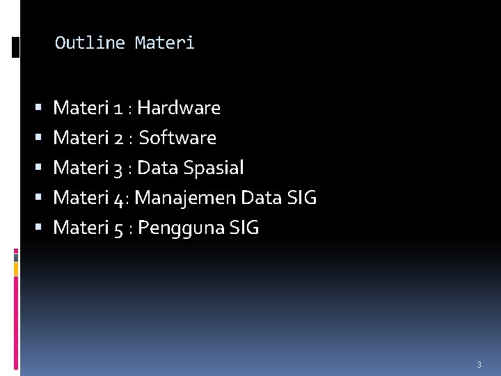 Outline Materi 1 : Hardware Materi 2 : Software Materi 3 : Data Spasial