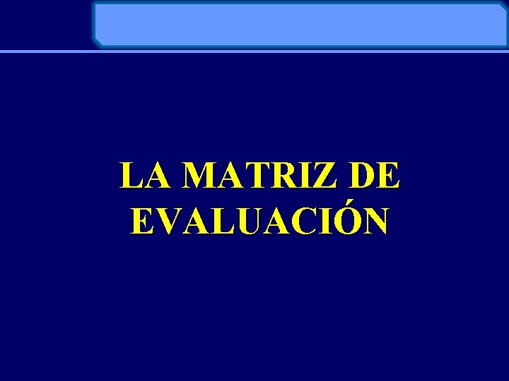 LA MATRIZ DE EVALUACIÓN 