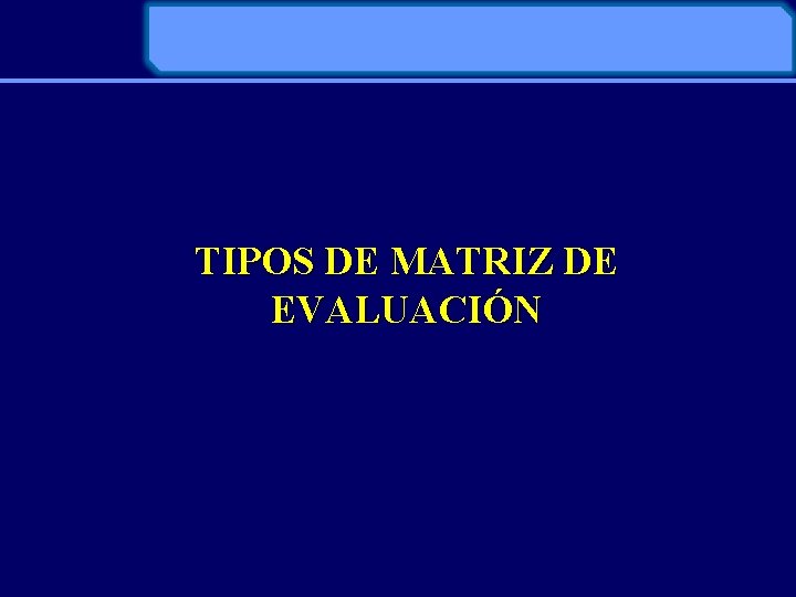 TIPOS DE MATRIZ DE EVALUACIÓN 