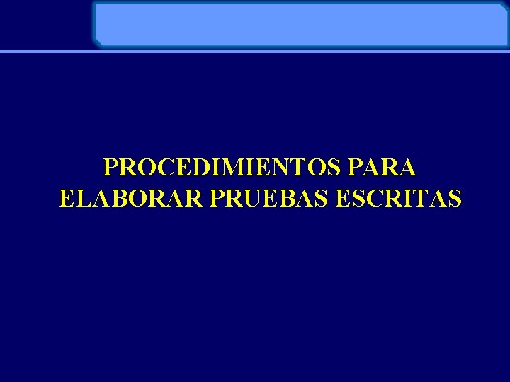 PROCEDIMIENTOS PARA ELABORAR PRUEBAS ESCRITAS 