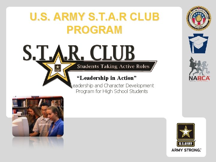 U. S. ARMY S. T. A. R CLUB PROGRAM “Leadership in Action” Leadership and