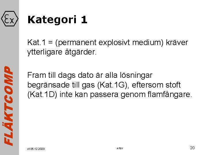 FLÄKTCOMP Kategori 1 Kat. 1 = (permanent explosivt medium) kräver ytterligare åtgärder. Fram till
