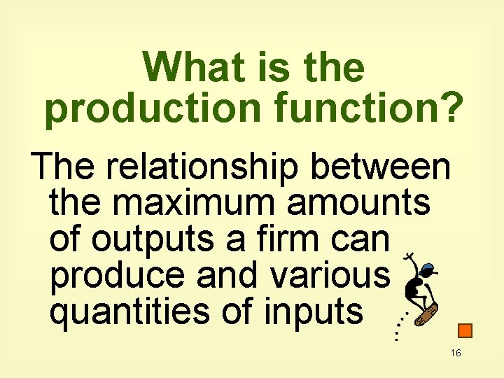 What is the production function? The relationship between the maximum amounts of outputs a