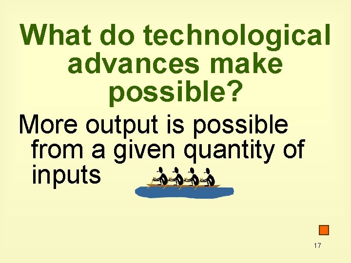 What do technological advances make possible? More output is possible from a given quantity
