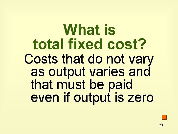 What is total fixed cost? Costs that do not vary as output varies and