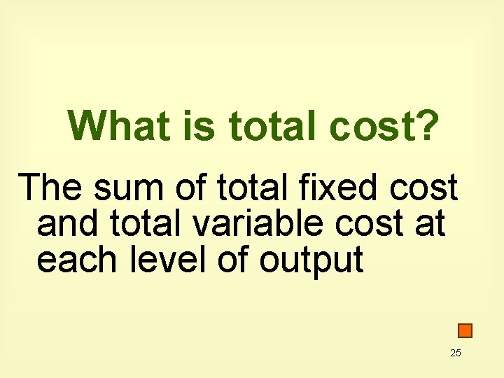 What is total cost? The sum of total fixed cost and total variable cost