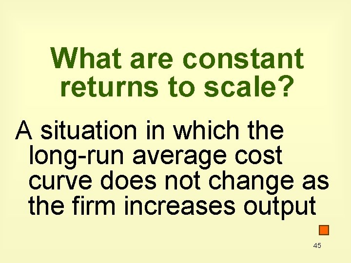 What are constant returns to scale? A situation in which the long-run average cost