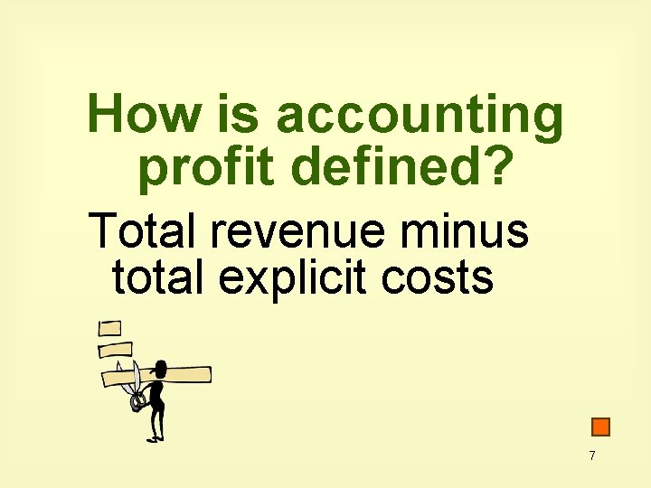 How is accounting profit defined? Total revenue minus total explicit costs 7 