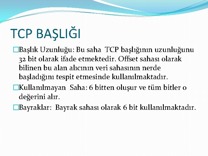 TCP BAŞLIĞI �Başlık Uzunluğu: Bu saha TCP başlığının uzunluğunu 32 bit olarak ifade etmektedir.