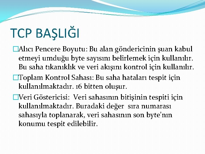 TCP BAŞLIĞI �Alıcı Pencere Boyutu: Bu alan göndericinin şuan kabul etmeyi umduğu byte sayısını