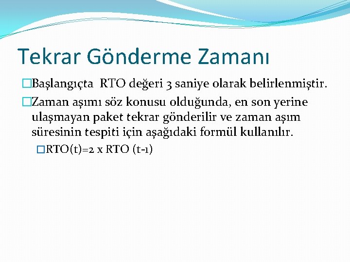 Tekrar Gönderme Zamanı �Başlangıçta RTO değeri 3 saniye olarak belirlenmiştir. �Zaman aşımı söz konusu