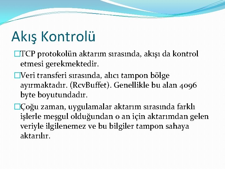 Akış Kontrolü �TCP protokolün aktarım sırasında, akışı da kontrol etmesi gerekmektedir. �Veri transferi sırasında,