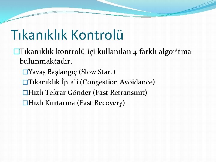 Tıkanıklık Kontrolü �Tıkanıklık kontrolü içi kullanılan 4 farklı algoritma bulunmaktadır. �Yavaş Başlangıç (Slow Start)