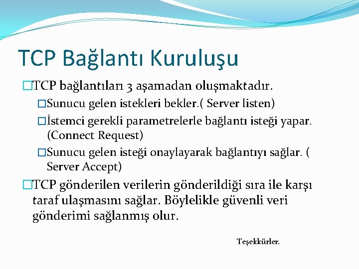 TCP Bağlantı Kuruluşu �TCP bağlantıları 3 aşamadan oluşmaktadır. �Sunucu gelen istekleri bekler. ( Server