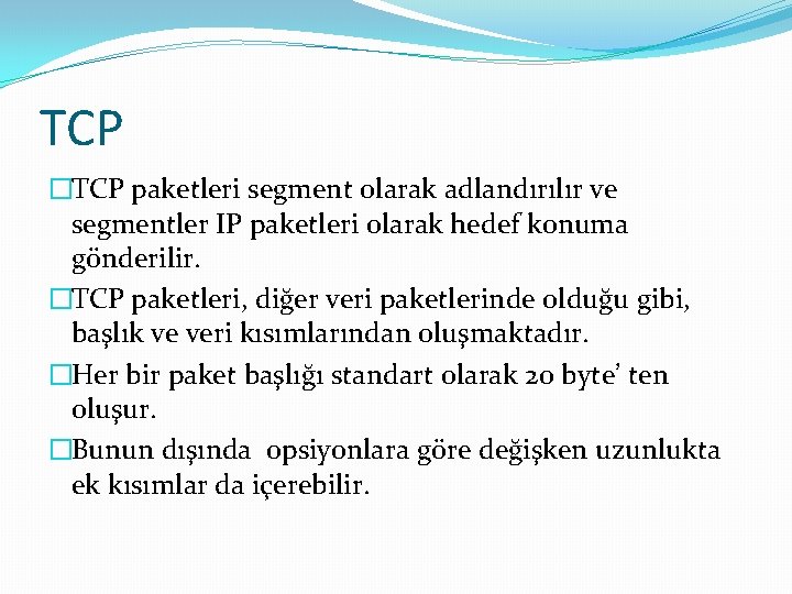 TCP �TCP paketleri segment olarak adlandırılır ve segmentler IP paketleri olarak hedef konuma gönderilir.