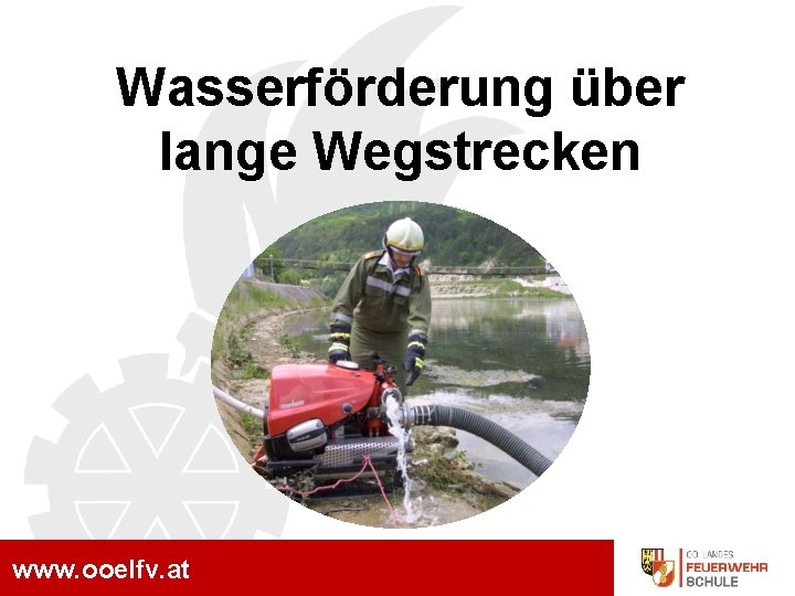 MA – Grundausbildung Wasserförderung über lange Wegstrecken www. ooelfv. at 