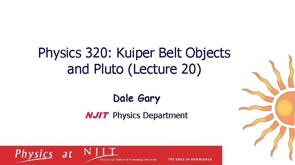 Physics 320: Kuiper Belt Objects and Pluto (Lecture 20) Dale Gary NJIT Physics Department