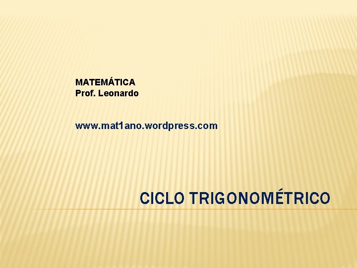 MATEMÁTICA Prof. Leonardo www. mat 1 ano. wordpress. com CICLO TRIGONOMÉTRICO 