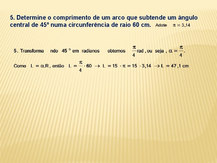 5. Determine o comprimento de um arco que subtende um ângulo central de 45º