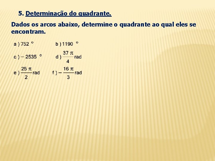 5. Determinação do quadrante. Dados os arcos abaixo, determine o quadrante ao qual eles