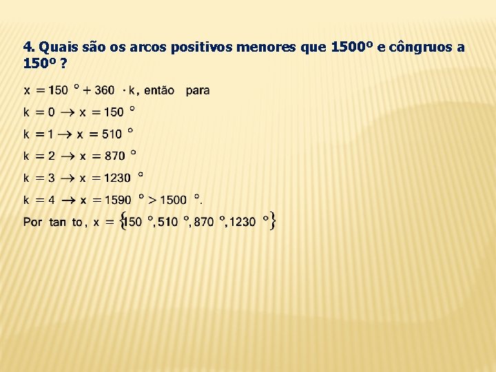 4. Quais são os arcos positivos menores que 1500º e côngruos a 150º ?