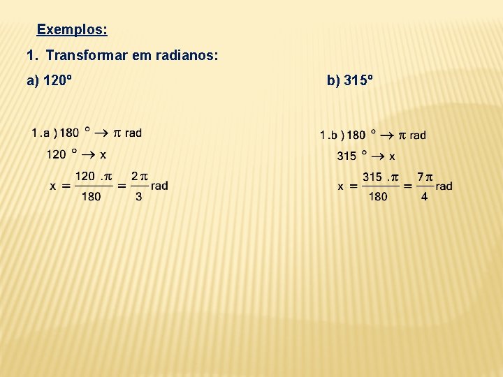 Exemplos: 1. Transformar em radianos: a) 120º b) 315º 