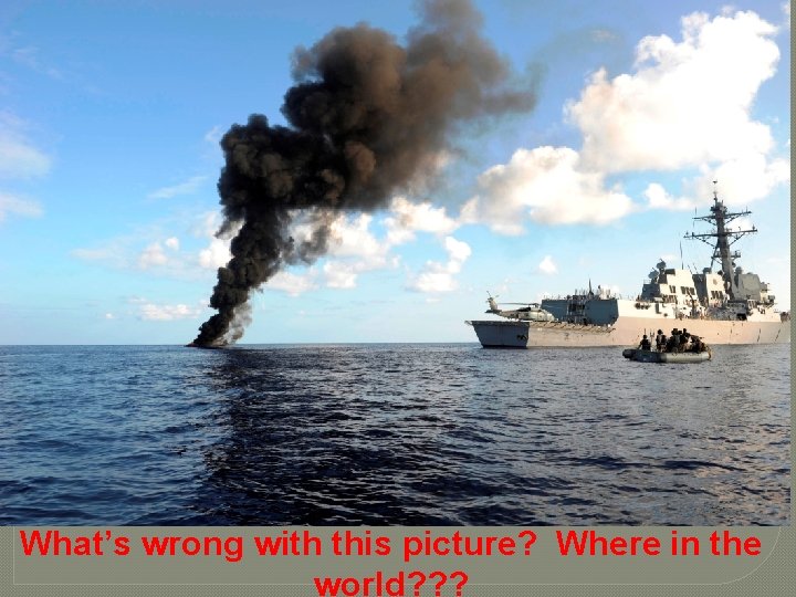 What’s wrong with this picture? Where in the world? ? ? 