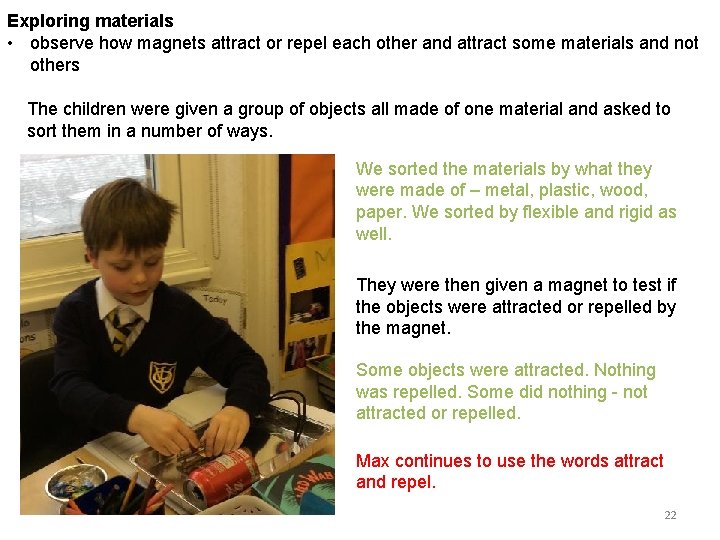 Exploring materials • observe how magnets attract or repel each other and attract some