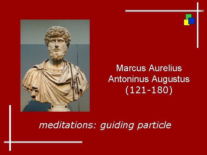 Marcus Aurelius Antoninus Augustus (121 -180) meditations: guiding particle 
