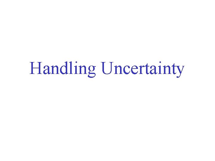 Handling Uncertainty 