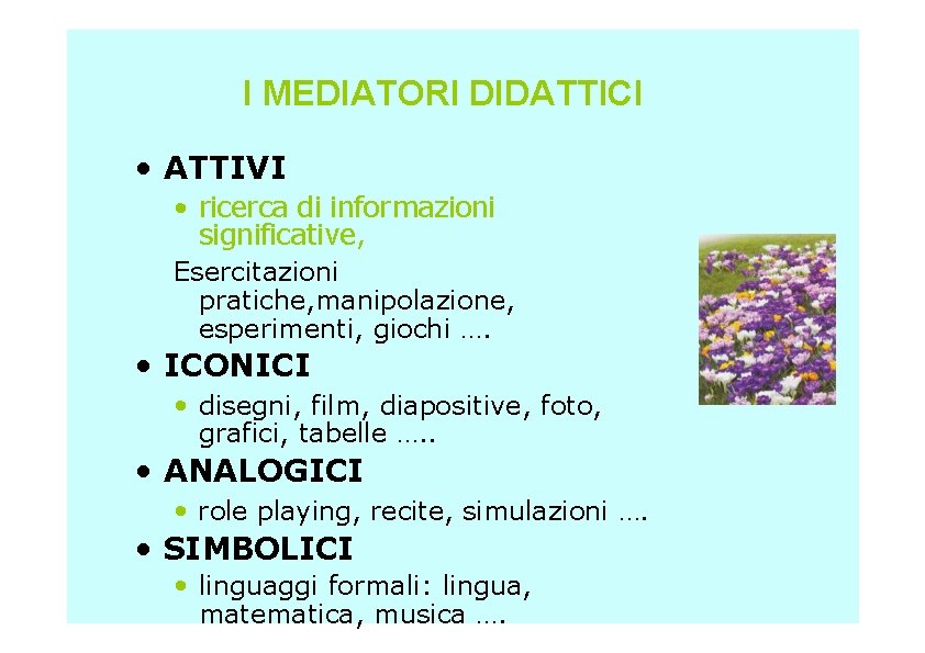 I MEDIATORI DIDATTICI • ATTIVI • ricerca di informazioni significative, Esercitazioni pratiche, manipolazione, esperimenti,