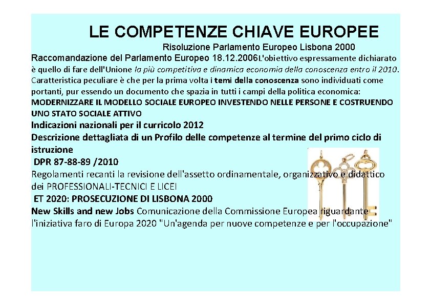 LE COMPETENZE CHIAVE EUROPEE Risoluzione Parlamento Europeo Lisbona 2000 Raccomandazione del Parlamento Europeo 18.