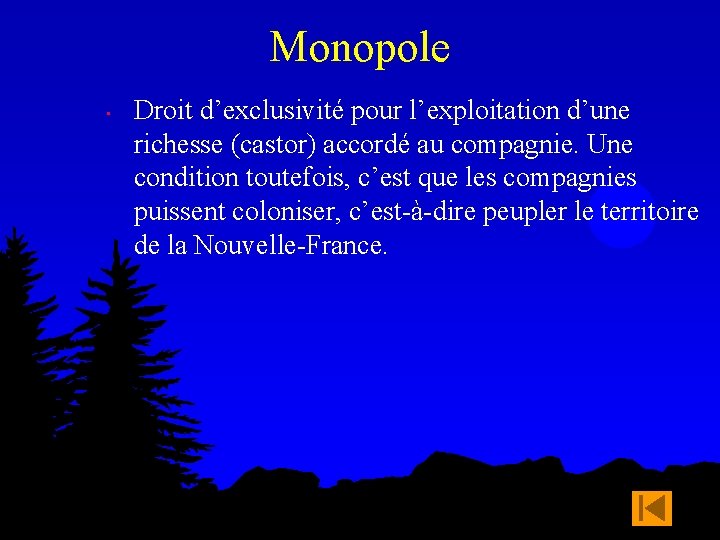 Monopole • Droit d’exclusivité pour l’exploitation d’une richesse (castor) accordé au compagnie. Une condition Monopole • Droit d’exclusivité pour l’exploitation d’une richesse (castor) accordé au compagnie. Une condition