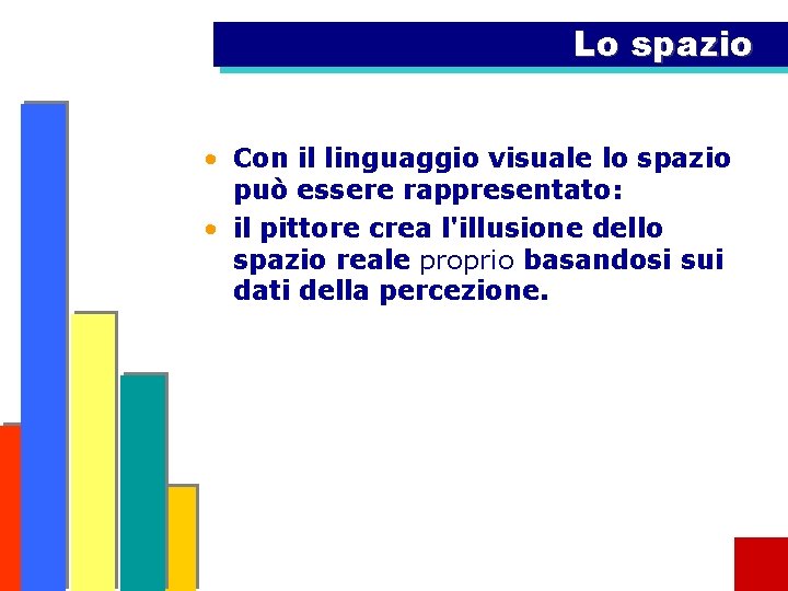 Lo spazio • Con il linguaggio visuale lo spazio può essere rappresentato: • il