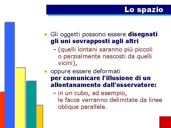 Lo spazio • Gli oggetti possono essere disegnati gli uni sovrapposti agli altri –