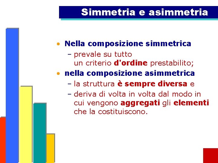Simmetria e asimmetria • Nella composizione simmetrica – prevale su tutto un criterio d'ordine