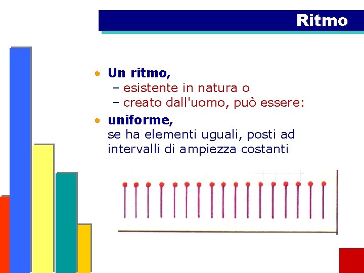 Ritmo • Un ritmo, – esistente in natura o – creato dall'uomo, può essere: